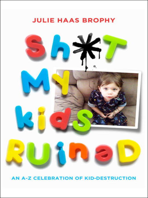 Title details for Sh*t My Kids Ruined by Julie Haas Brophy - Available